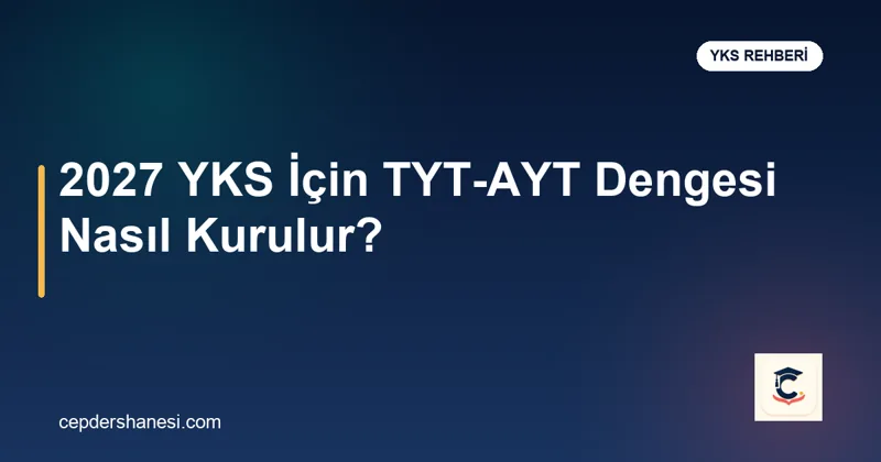 2027 YKS için TYT AYT çalışma dengesi
