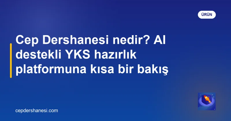 Cep Dershanesi nedir — AI destekli YKS hazırlık platformu